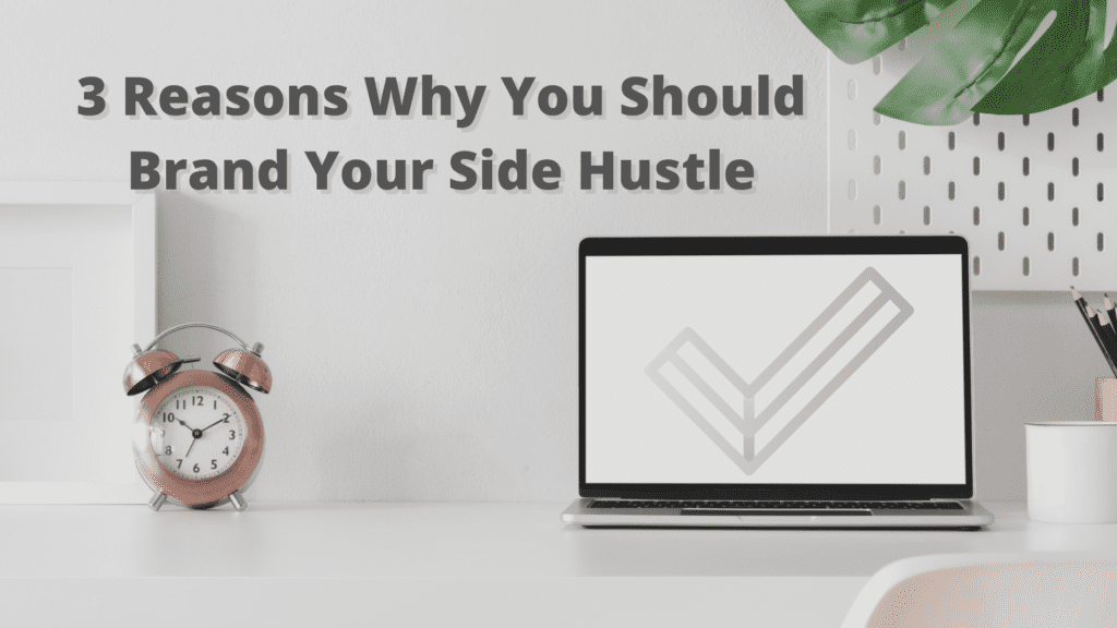 3 Reasons Why You Should Brand Your Side Hustle
