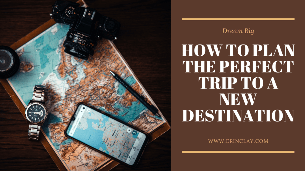 How To Plan The Perfect Trip To A New Destination