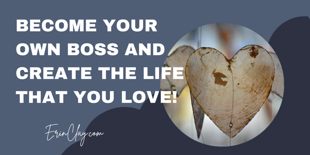 Become Your Own Boss And Create The Life That You Love!