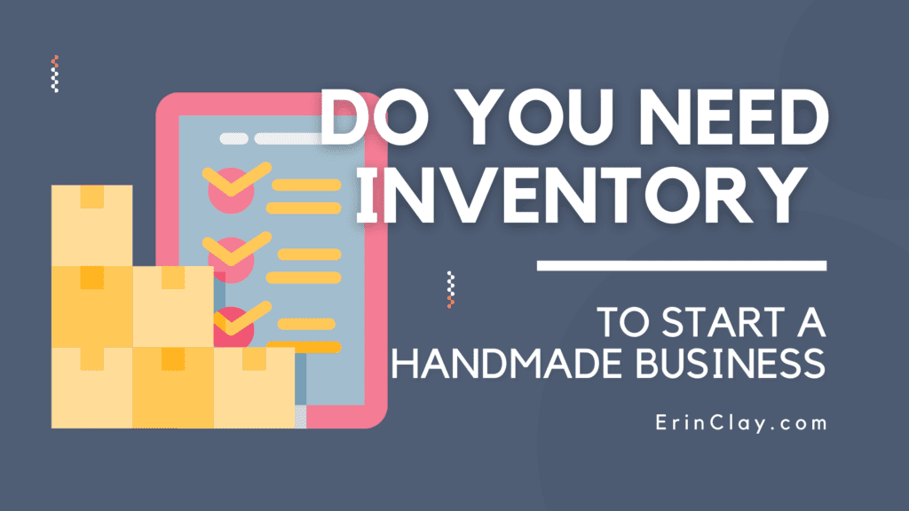 Do You Need Inventory To Start A Handmade Business