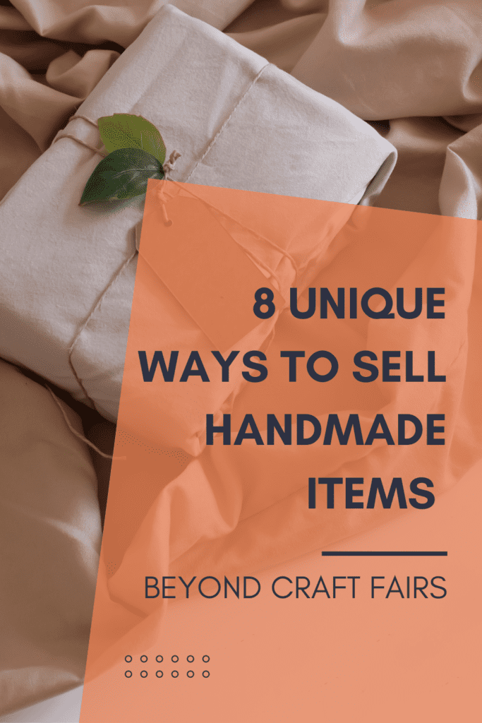 8 Unique Ways To Sell Handmade Items Beyond Craft Fairs