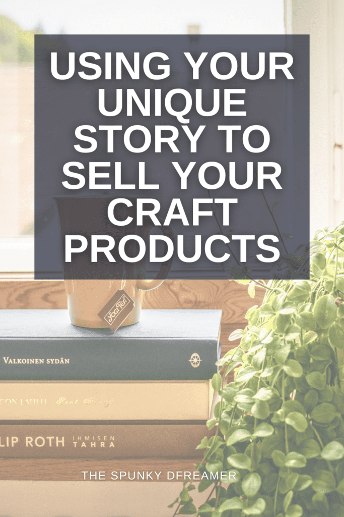 Using Your Unique Story To Sell Your Craft Products