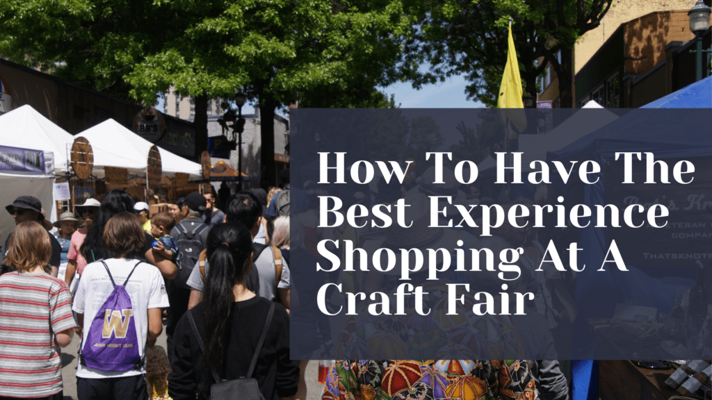 How To Have The Best Experience Shopping At A Craft Fair