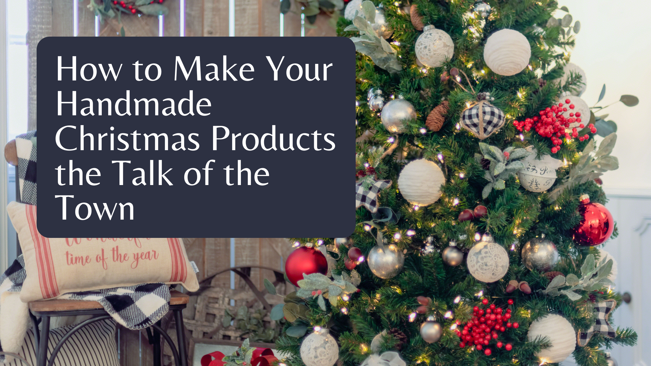 How to Make Your Handmade Christmas Products the Talk of the Town