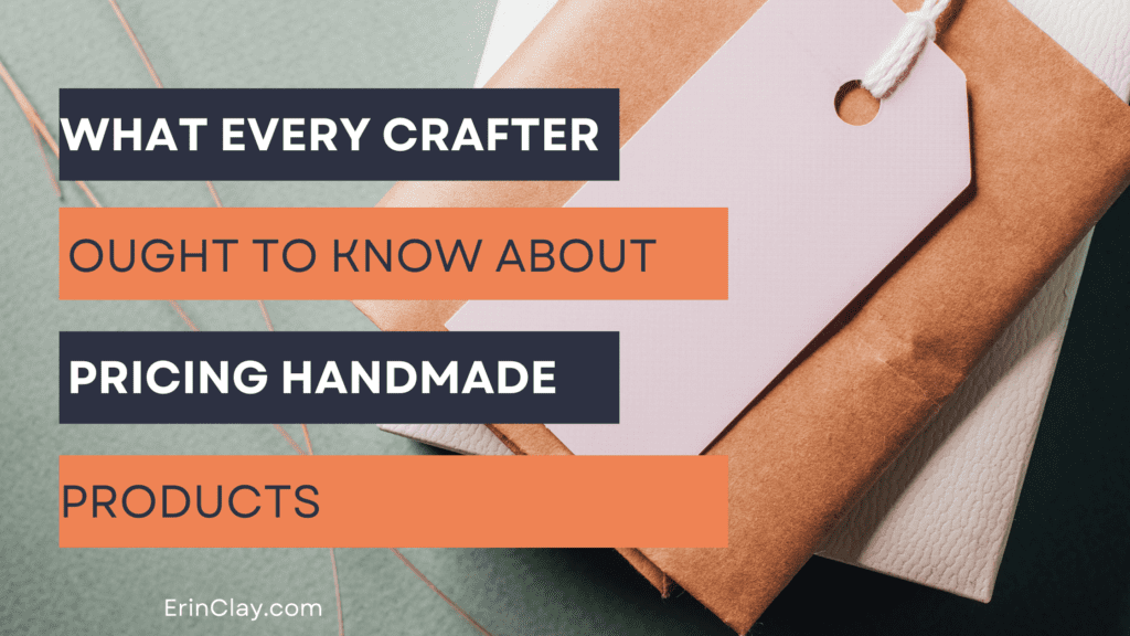 What Every Crafter Ought To Know About Pricing Handmade Products