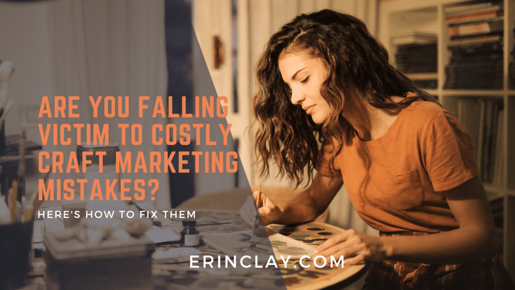 Are You Falling Victim to Costly Craft Marketing Mistakes? Here's How to Fix Them.