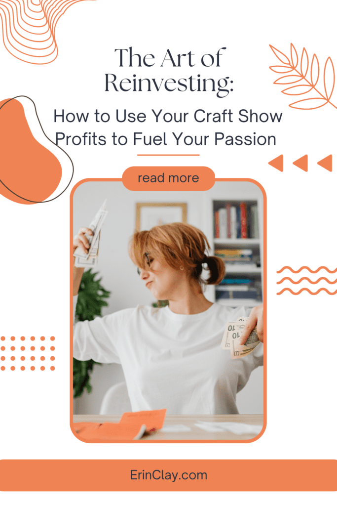 The Art of Reinvesting:
How to Use Your Craft Show Profits to Fuel Your Passion