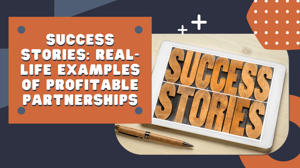 Success Stories: Real-Life Examples of Profitable Partnerships